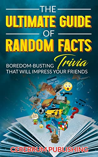 The Ultimate Guide of Random Facts: Boredom-busting Trivia That Will Impress Your Friends