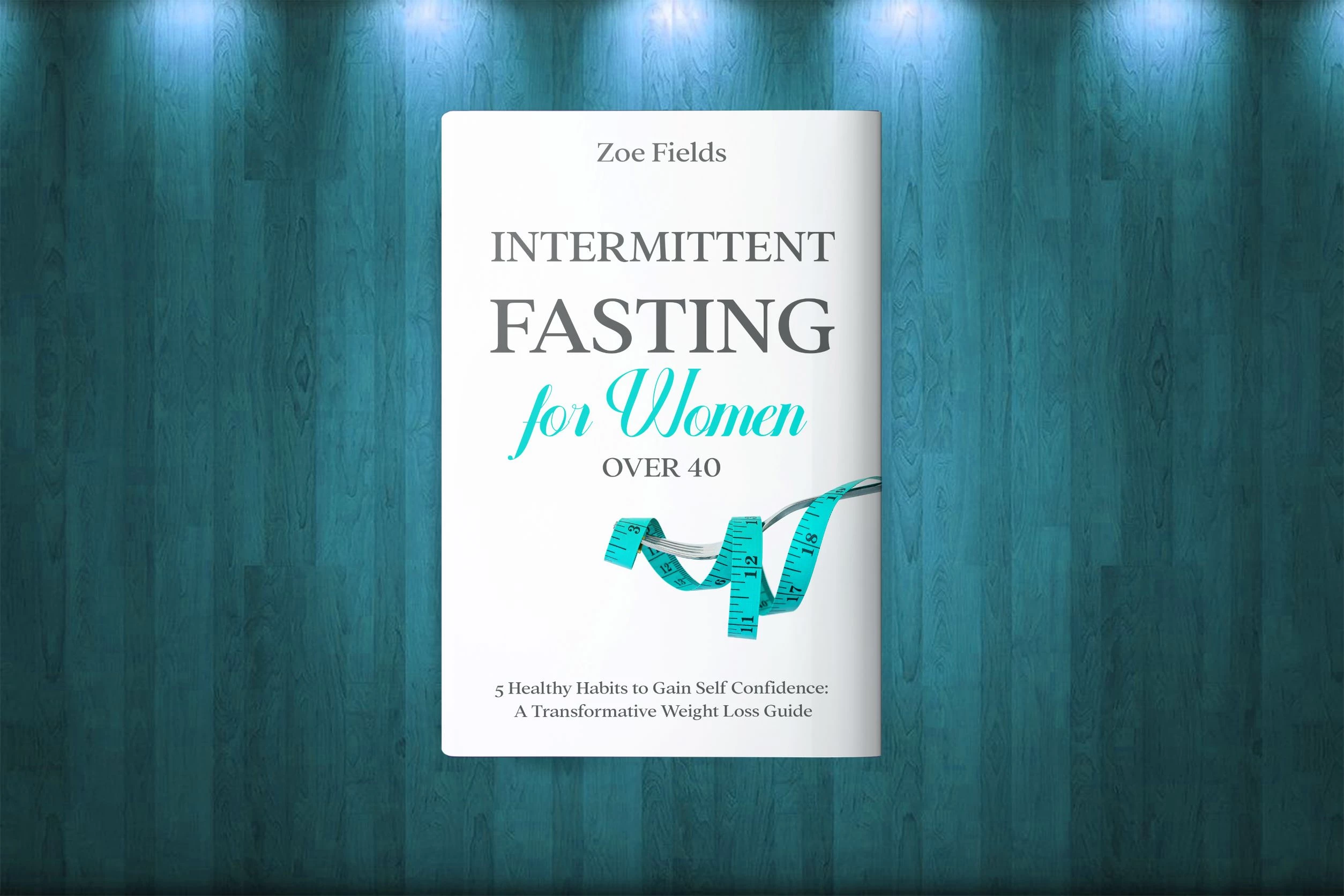 Intermittent Fasting For Women Over 40: 5 Healthy Habits to Gain Self Confidence: A Transformative Weight Loss Guide