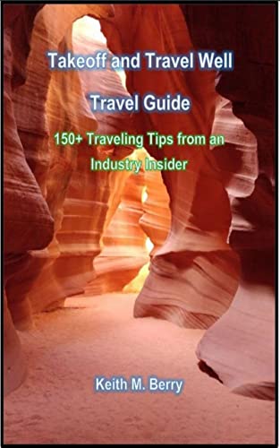 Takeoff and Travel Well Travel Guide: 150+ Traveling Tips from an Industry Insider