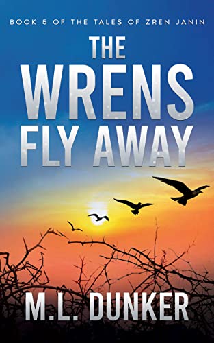 The Wrens Fly Away: Book 5 of The Tales of Zren Janin