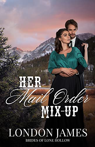 Her Mail Order Mix-Up: A Sweet Historical Mail Order Bride Romance (Brides of Lone Hollow Book 1)