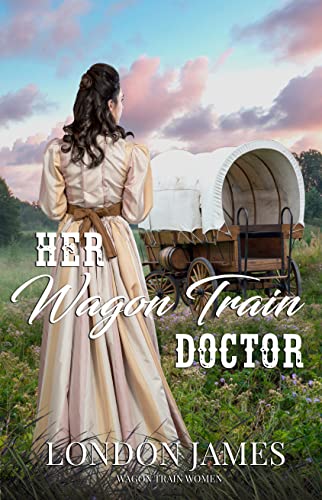 Her Wagon Train Doctor: A Sweet Western Historical Wagon Train Romance (Wagon Train Women Book 4)