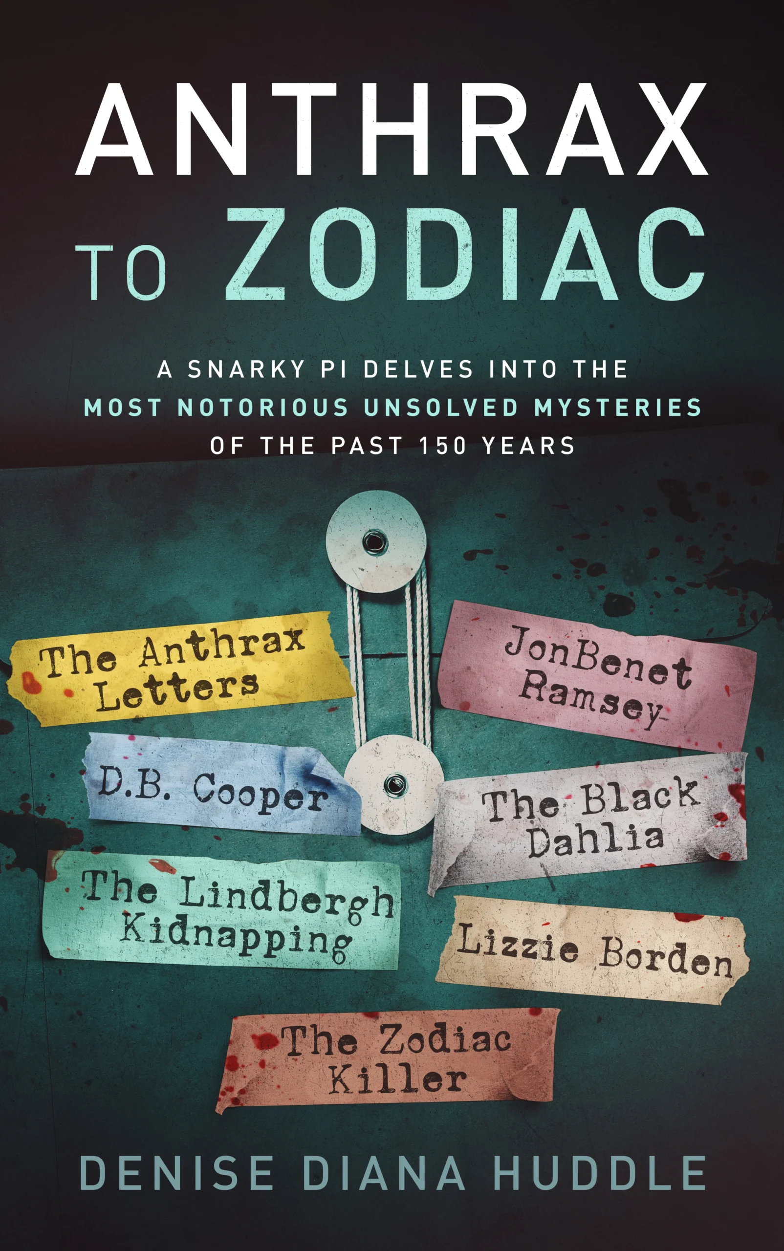 Anthrax to Zodiac – A Snarky PI Delves into the Most Notorious Unsolved Mysteries of the Past 150 Years