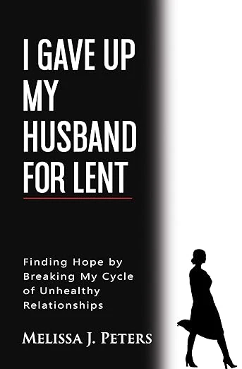 I Gave Up My Husband for Lent: Finding Hope by Breaking My Cycle of Unhealthy Relationships