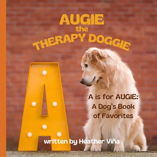 Augie the Therapy Doggie: A is for AUGIE: A Dog’s Book of Favorites (Augie the Therapy Doggie Series)