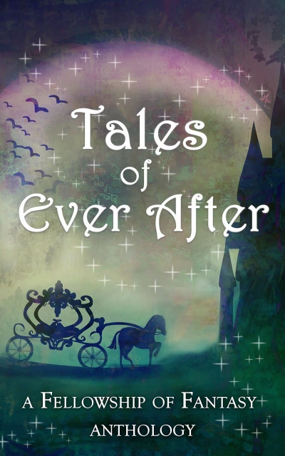 Tales of Ever After: A Fellowship of Fantasy Anthology