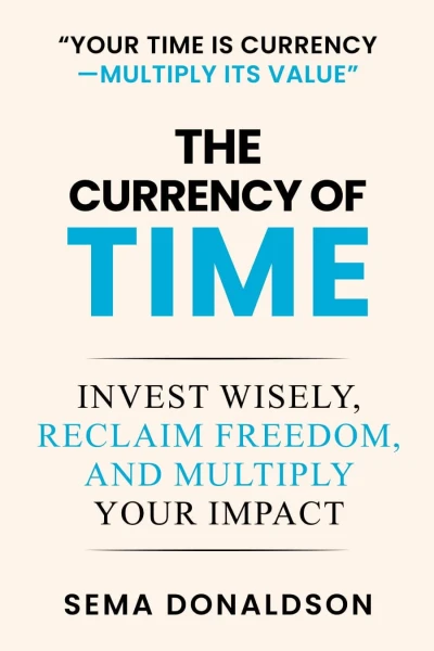 THE CURRENCY OF TIME: Invest Wisely, Reclaim Freedom, and Multiply Your Impact