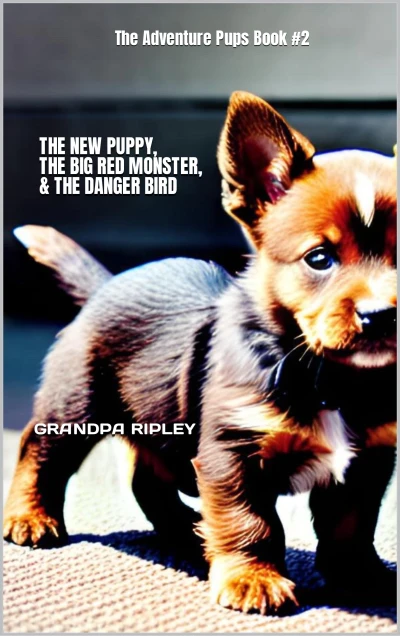 THE NEW PUPPY, THE BIG RED MONSTER, & THE DANGER BIRD: The Adventure Pups Book #2
