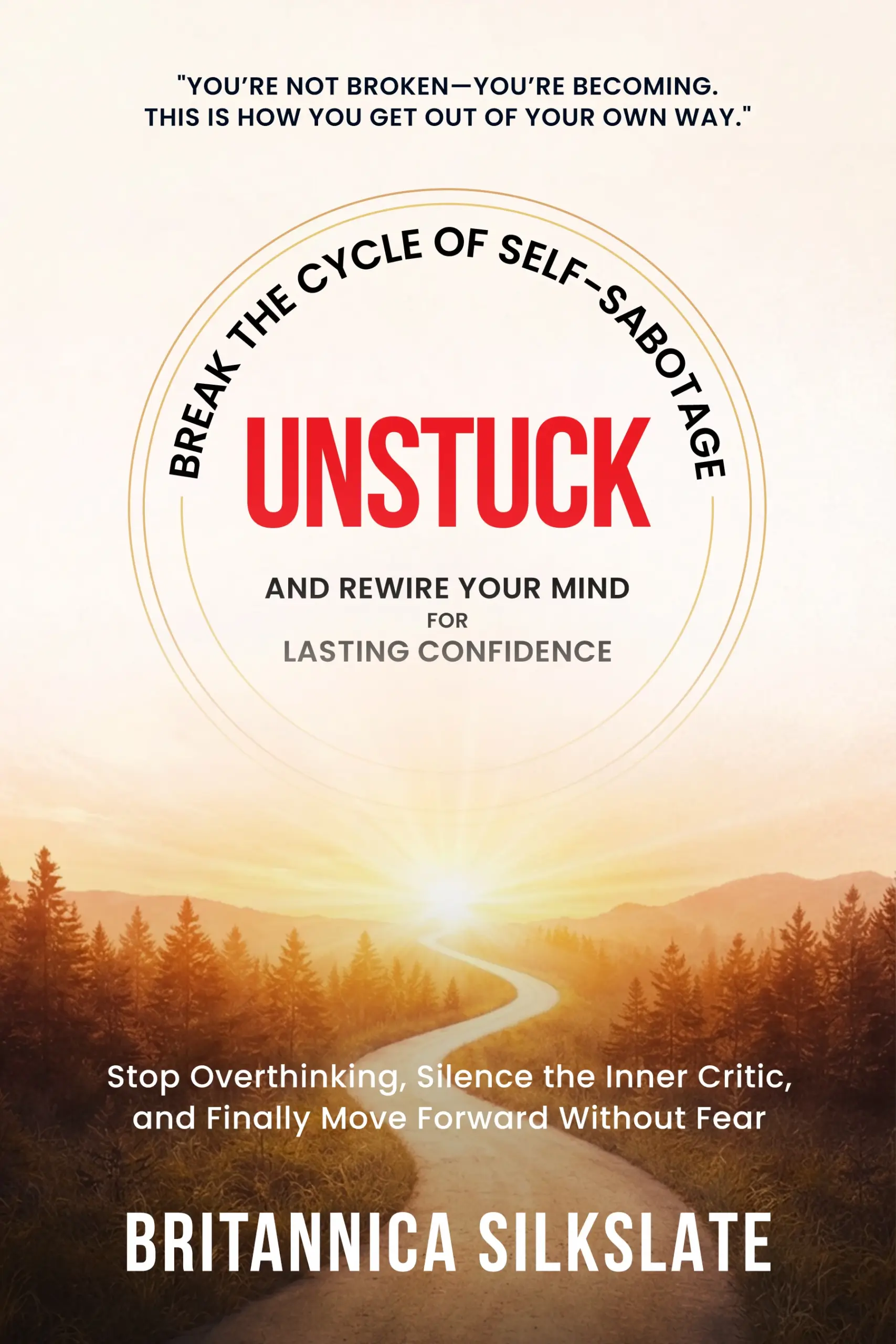 UNSTUCK: Break the Cycle of Self-Sabotage and Rewire Your Mind for Lasting Confidence