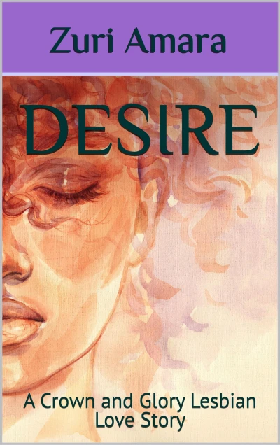 Desire: A Crown and Glory Lesbian Love Story (Crown and Glory: Lesbian Love Stories of the Black Women of Crown and Glory Natural Hair Salon)