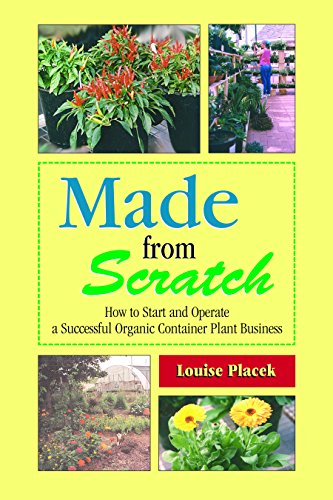 Made from Scratch: How to Start and Operate a Successful Organic Container Plant Business