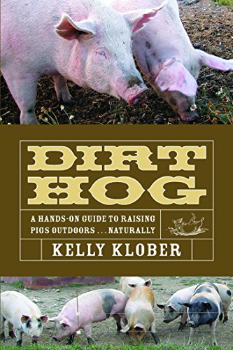 Dirt Hog: A Hands-on Guide to Raising Pigs Outdoors . . . Naturally