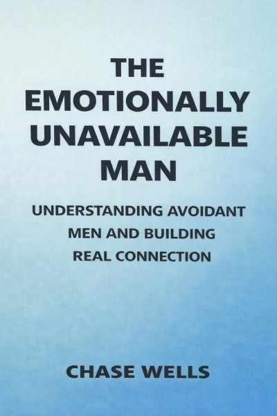 The Emotionally Unavailable Man: Understanding Avoidant Men and Building Real Connection (The Psychology of Men Series)