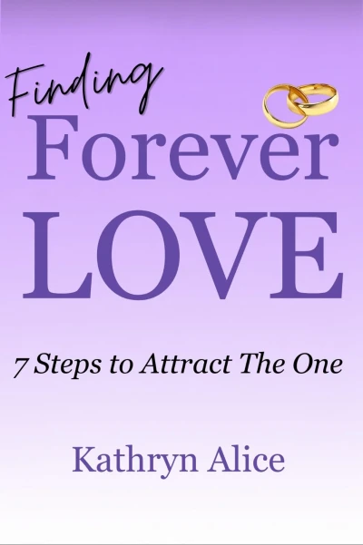 Finding Forever Love: 7 Steps to Attract The One (Love Attraction Series Book 2)